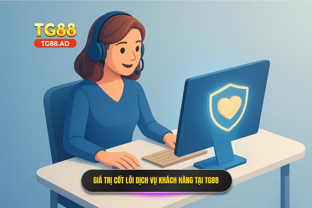 1.giá Trị Cốt Lõi Của Dịch Vụ Hỗ Trợ Khách Hàng Tại Tg88